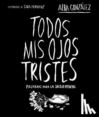 González, Alba - Todos MIS Ojos Tristes. Palabras Para La Salud Mental / My Sad Eyes: Words for Mental Health