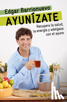 Barrionuevo, Edgar - Ayunízate: Recupera La Salud, Llénate de Energía Y Adelgaza Con El Ayuno. / The Fasting Book
