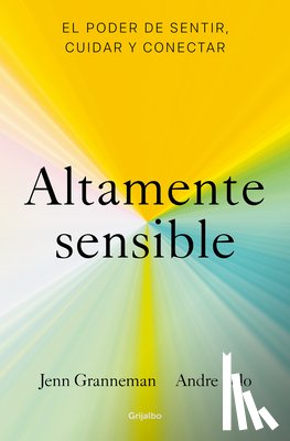 Granneman, Jenn - Altamente Sensible: El Poder de Sentir, Cuidad Y Conectar / Sensitive: The Power to Feel, Take Care, and Connect