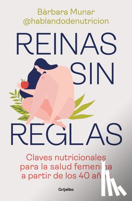 Munar, Bàrbara - Reinas Sin Reglas. Claves Nutricionales Para La Salud Femenina a Partir de Los 40 Años / Queens Without Rules. Nutritional Keys for Women's Health Fro