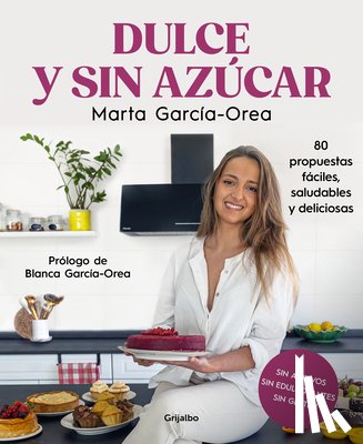 García-Orea, Marta - Dulce Y Sin Azúcar: 80 Propuestas Fáciles, Saludables Y Deliciosas / Sweet and Sugarless. 80 Easy, Healthy, and Delicious Option S. Sugar Free, Gluten