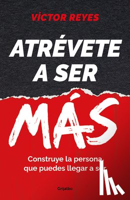 Reyes, Víctor - Atrévete a Ser Más: Construye La Persona Que Puedes Llegar a Ser / Dare to Be More. Create the Person You Can Become