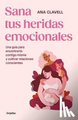 Clavel, Ana - Sana Tus Heridas Emocionales: Una Guía Para Encontrarte Contigo Misma Y Cultivar Relaciones Conscientes / Heal Your Emotional Wounds