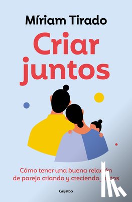 Tirado, Míriam - Criar Juntos: Cómo Tener Una Buena Relación de Pareja Criando Y Creciendo Juntos / Raising Kids Together