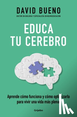 Bueno, David - Educa Tu Cerebro: Aprende Cómo Funciona Y Cómo Optimizarlo Para Vivir Una Vida Más Plena / Train Your Brain: Learn How It Works and How to Optimize