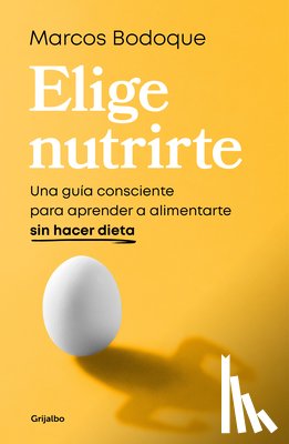 Bodoque, Marcos - Elige Nutrirte: Una Guía Consciente Para Aprender a Alimentarte Sin Hacer Dieta / Choose Nourishment: A Guide to Conscious Eating Without Dieting
