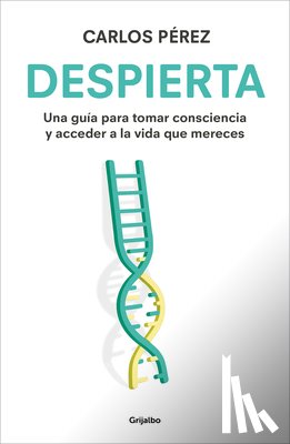 Pérez, Carlos - Despierta: Una Guía Para Tomar Consciencia Y Acceder a la Vida Que Mereces / Wake Up