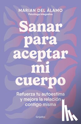 Álamo, Marian del - Sanar Para Aceptar Mi Cuerpo: Refuerza Tu Autoestima Y Mejora La Relación Contigo Misma / Heal to Accept My Body