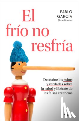 García, Pablo - El Frío No Resfría. Descubre Los Mitos Y Verdades Sobre La Salud Y Libérate de Las Falsas Creencias / The Cold Doesn't Give You a Cold