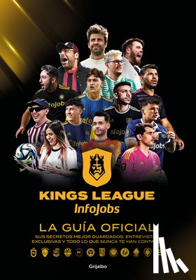 Kings League - Kings League: La Guía Oficial: Sus Secretos Mejor Guardados, Entrevistas Exclusivas Y Todo Lo Que Nunca Te Han Contado / Kings League: The Official Gu