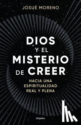 Moreno, Josué - Dios Y El Misterio de Creer: Hacia Una Espiritualidad Real Y Plena / God and the Mystery of Belief: Towards a Real and Full Spirituality