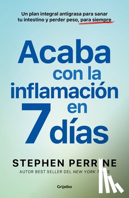 Perrine, Stephen - Acaba Con La Inflamación En 7 Días: Un Plan Integral Antigrasa Para Sanar T U Intestino Y Perder Peso, Para Siempre / The Full-Body Fat Fix
