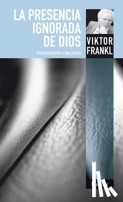 Frankl, Viktor - SPA-PRESENCIA IGNORADA DE DIOS
