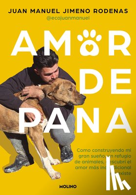 Jimeno Rodenas, Juan Manuel - Amor de Pana: Como Construyendo Mi Gran Sueño, Un Refugio de Animales, Descubrí El Amor Más Incondicional Que Existe / Unconditional Love