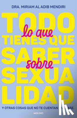 Al Adib Mendiri, Miriam - Todo Lo Que Tienes Que Saber Sobre Sexualidad / Everything You Need to Know about Sexuality and Other Things They Don't Teach You at School