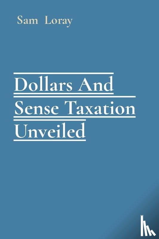 Loray, Sam - Dollars And Sense Taxation Unveiled