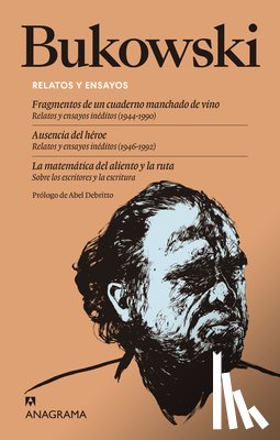 Bukowski, Charles - Relatos Y Ensayos: Fragmentos de Un Cuaderno Manchado de Vino. Ausencia del Héroe; La Matemática del Aliento Y La Ruta