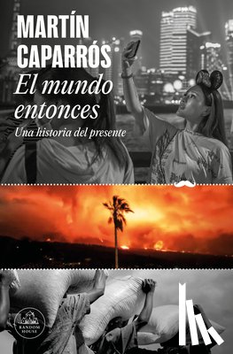 Caparros, Martín - Caparros, M: Mundo Entonces: Una Historia del Presente / The