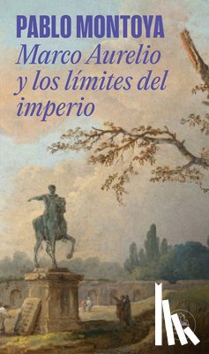 Montoya, Pablo - Marco Aurelio Y Los Límites del Imperio / Marcus Aurelius and the Limits of the Empire