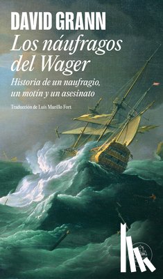 Grann, David - Los Náufragos del Wager / The Wager: A Tale of Shipwreck, Mutiny and Murder