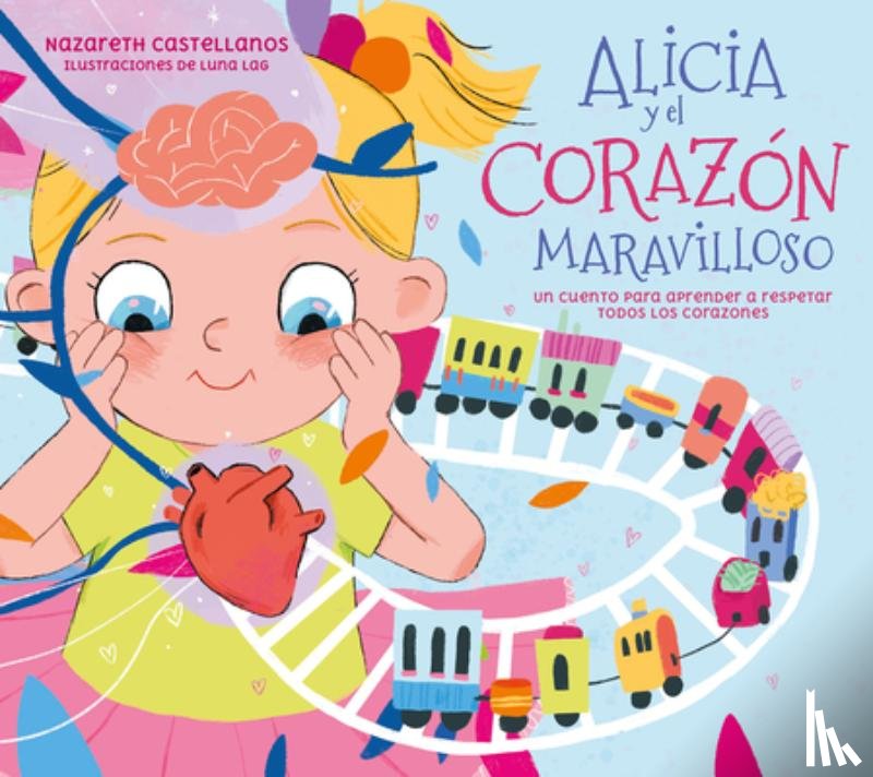 Castellanos, Nazareth - Alicia Y El Corazón Maravilloso: Un Cuento Para Aprender a Respetar Todos Los Corazones / Alicia and the Wonderful Heart