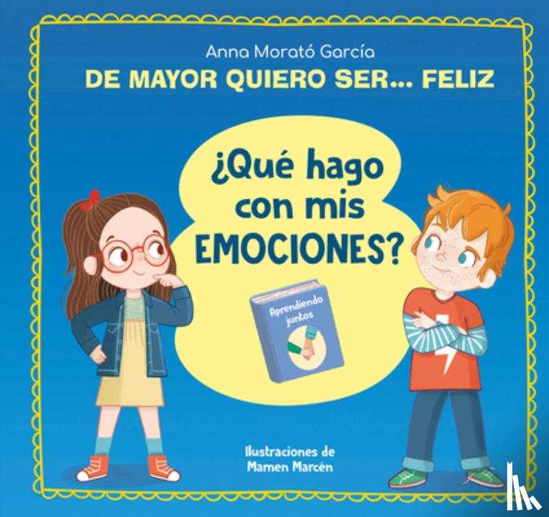 García, Anna Morató - de Mayor Quiero Ser... Feliz. ¿Qué Hago Con MIS Emociones? / When I Grow Up I Want to Be Happy. What Do I Do with My Emotions?