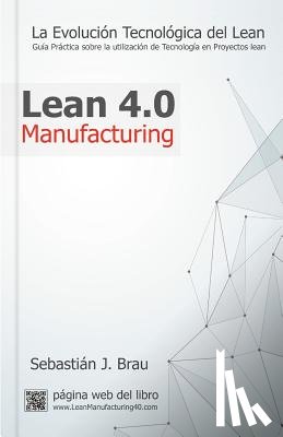 Febrer, Sebastián José Brau - Lean Manufacturing 4.0: La Evolución Tecnológica del Lean - Guía Práctica sobre la Correcta Utilización de Tecnología en Proyectos Lean