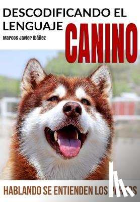 Ibanez, Marcos Javier - Descodificando El Lenguaje Canino: Hablando Se Entienden Los Perros