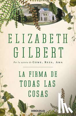 Gilbert, Elizabeth - La Firma de Todas Las Cosas / The Signature of All Things