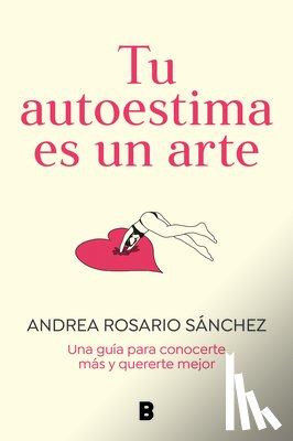Sánchez, Andrea Rosario - Tu Autoestima Es Un Arte: Una Guía Para Conocerte Más Y Quererte Mejor / Your Self-Esteem Is a Work of Art: A Guidebook to Know Yourself Better