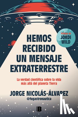 Nicolás-Álvarez, Jorge - Hemos Recibido Un Mensaje Extraterrestre: La Verdad Científica Sobre La Vida Más Allá del Planeta Tierra / We Have Received an Alien Message