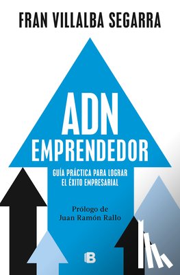 Villalba Segarra, Fran - Adn Emprendedor: Guía Práctica Para Lograr El Éxito Empresarial / Entrepreneurial Dna: A Practical Guide to Achieving Success in Business