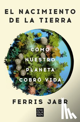 Jabr, Ferris - El Nacimiento de la Tierra: Cómo Nuestro Planeta Cobró Vida / Becoming Earth: How Our Planet Came to Life