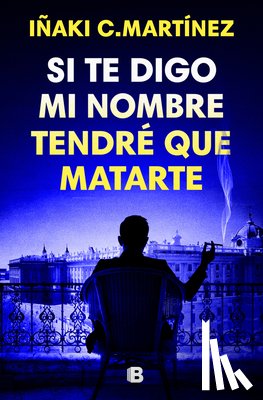 Martínez, Iñaki C. - Si Te Digo Mi Nombre Tendré Que Matarte / If I Tell You My Name, I'll Have to Kill You