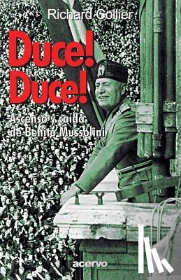 Collier, Richard - Duce! Duce!: Ascenso Y Caida de Benito Mussolini