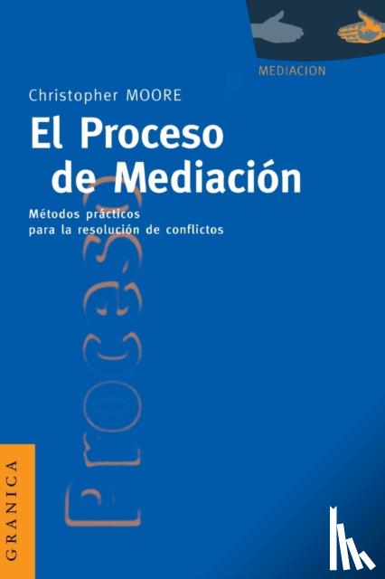 Moore, Christopher - El Proceso De Mediacion: Metodos Practicos Para La Resolucion De Conflictos