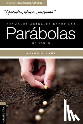 Cruz, Antonio - Sermones actuales sobre las parabolas de Jesus