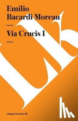 Bacardi Moreau, Emilio - Vía Crucis: Tomo I