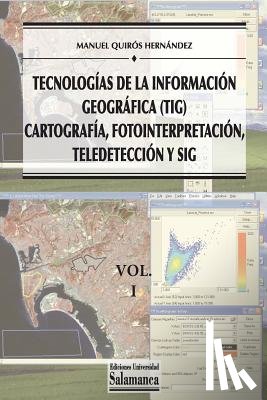 Quirós Hernández, Manuel - Tecnologías de la Información Geográfica (TIG). Vol. 1: Cartografía, Fotointerpretación, Teledetección y SIG