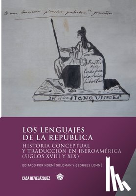 Goldman, Noemí - Los lenguajes de la república: Historia conceptual y traducción en Iberoamérica (siglos XVIII y XIX)