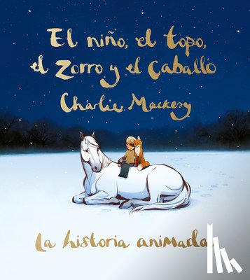 Mackesy, Charlie - El Niño, El Topo, El Zorro Y El Caballo: La Historia Animada / The Boy, the Mole, the Fox, and the Horse (Animated Ed.)