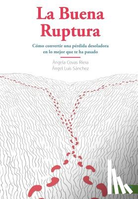 Sanchez, Angel Luis - La Buena Ruptura: Cómo convertir una pérdida desoladora en lo mejor que te ha pasado