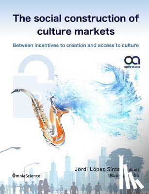 Lopez-Sintas, Jordi - The social construction of culture markets: Between incentives to creation and access to culture