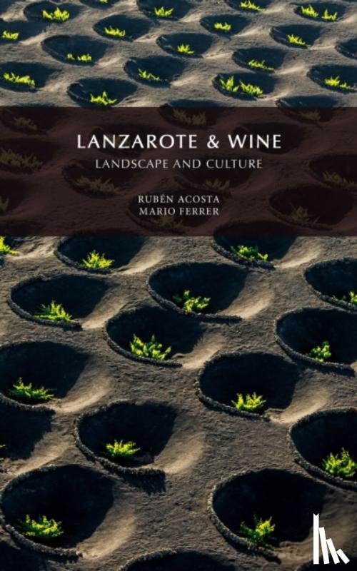 Acosta, Ruben, Ferrer, Mario - Lanzarote & Wine, Landscape and Culture
