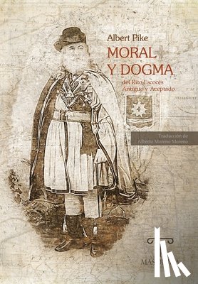 Pike, Albert - Pike, A: Moral y Dogma del Rito Escocés Antiguo y Aceptado