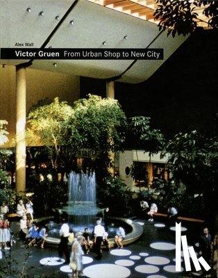 Wall, Alex - Victor Gruen: From Urban Shop to New City