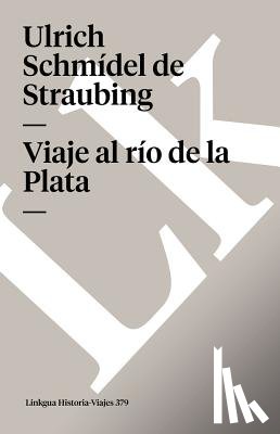Schmídel de Straubing, Ulrich - Viaje al río de la Plata
