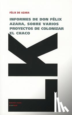 Azara, Félix de - Informes de don Félix de Azara, sobre varios proyectos de colonizar el Chaco