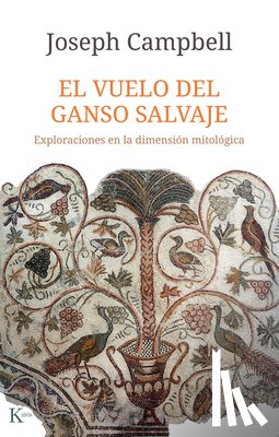 Campbell, Joseph - El Vuelo del Ganso Salvaje / The Wild Goose Flight: Exploraciones En La Dimensión Mitológica / Explorations in the Mythological Dimension