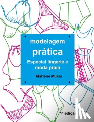 Mukai, Marlene - Modelagem Prática Especial Lingerie e Moda Praia